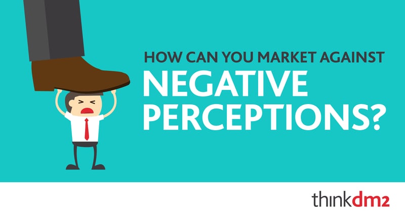 how can you market against negative perceptions